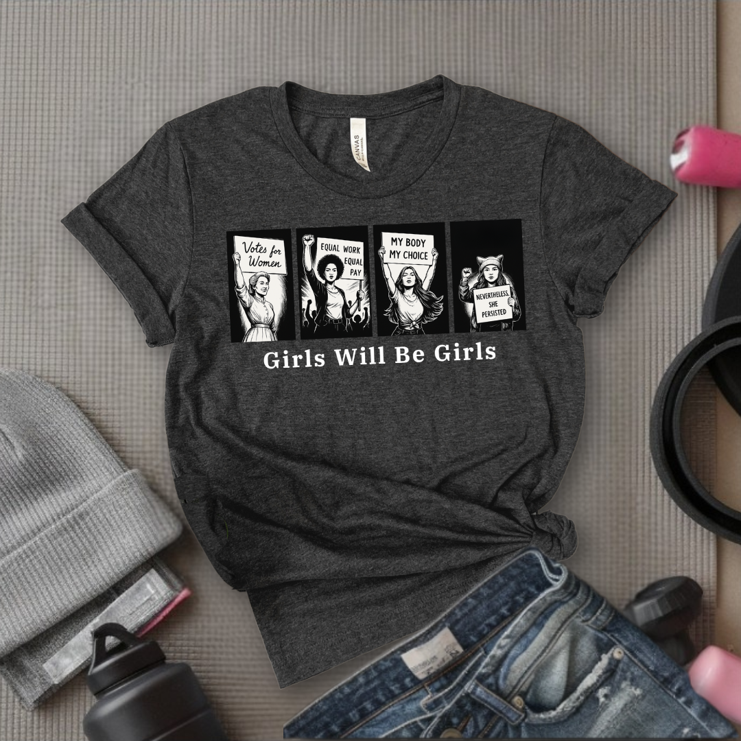 Girls Will Be Girls - Women Empowerment Tee - Gift for Her - Bella Canvas 3001