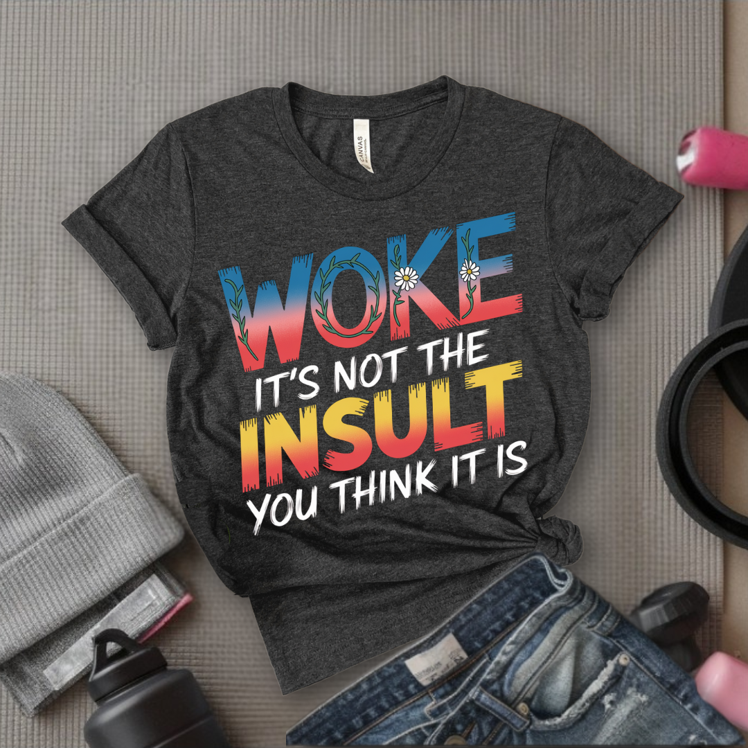 Woke It's Not The Insult You Think It Is - Girl Power Inspirational T-Shirt - Women Empowerment Tee - Gift for Her - Bella Canvas 3001