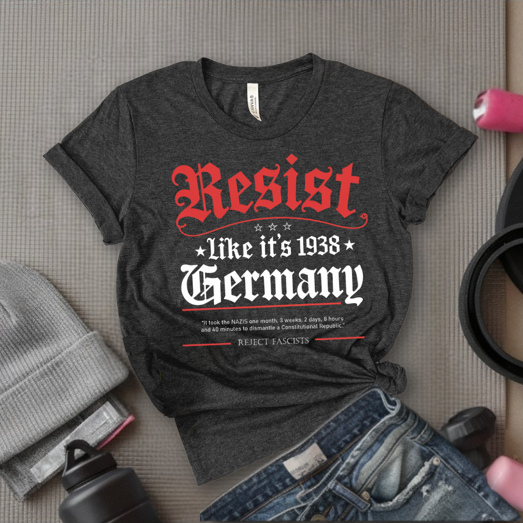 Resist Like It's 1938 Germany - Women Empowerment Tee - Gift for Her - Bella Canvas 3001