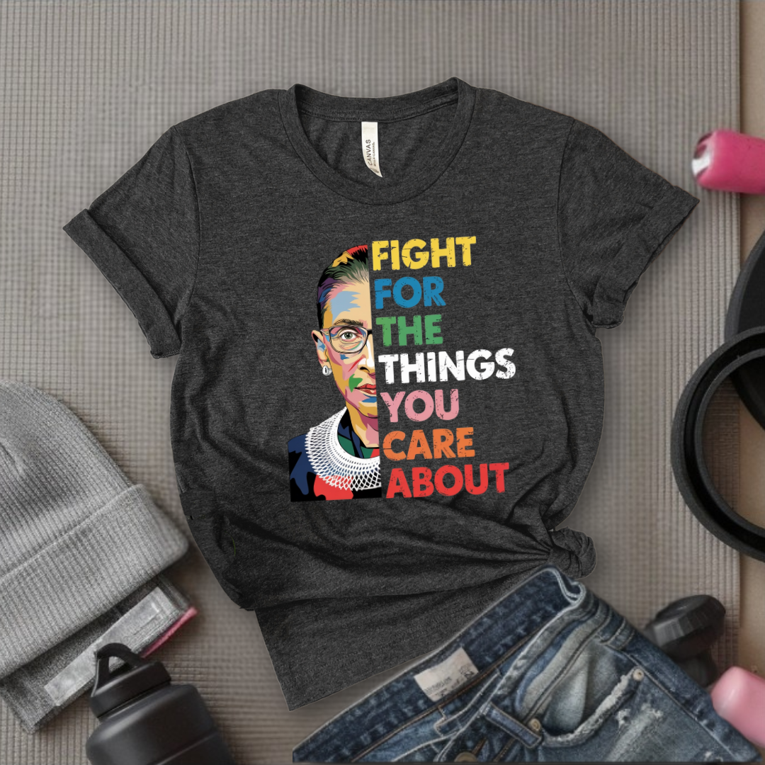 Fight For The Things You Care About V2 - Women Empowerment Tee - Gift for Her - Bella Canvas 3001