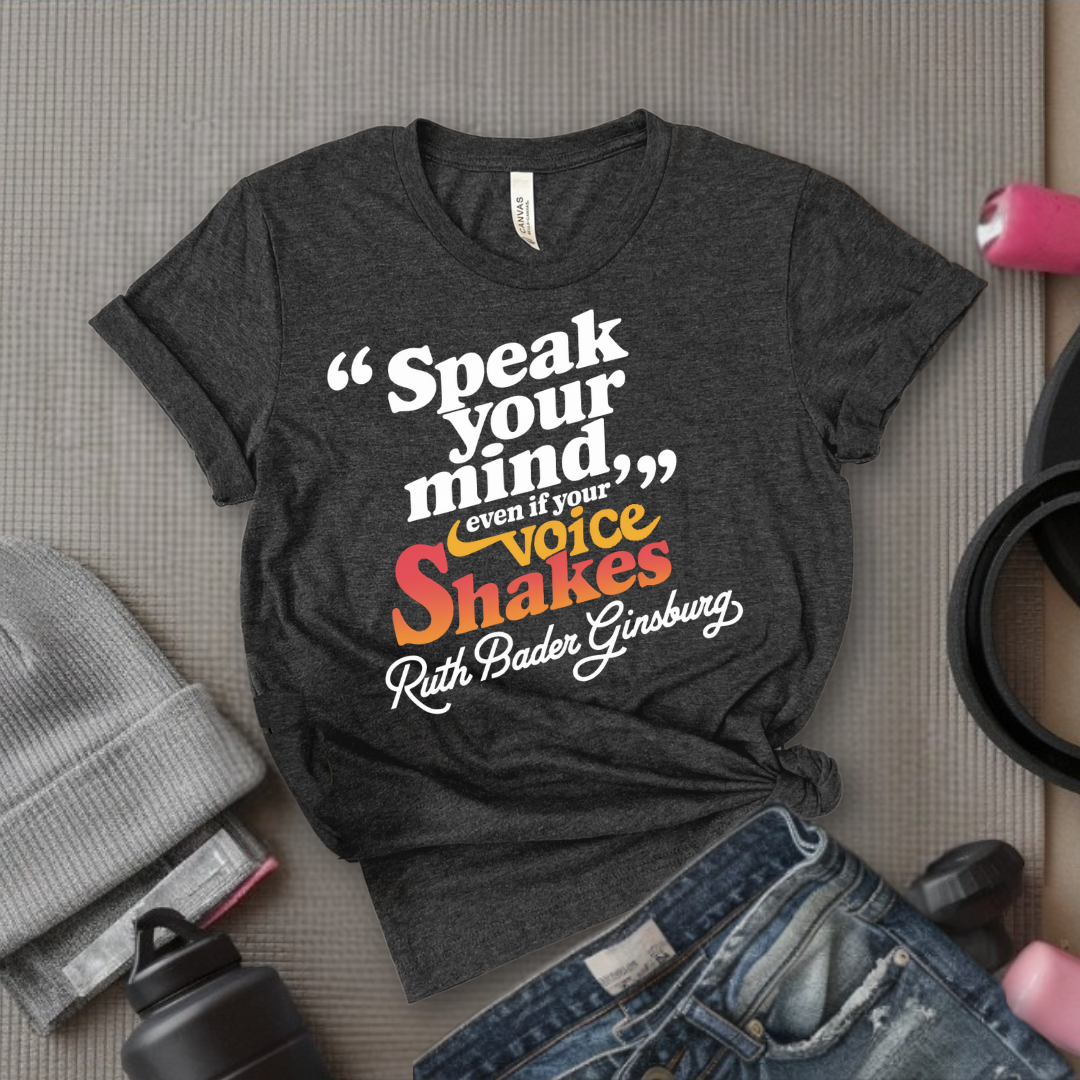 Speak Your Mind Even If Your Voice Shakes T-shirts - Feminist Women Empowerment Shirt - R.B.G Tshirt - Gifts for Feminists - Bella Canvas 3001
