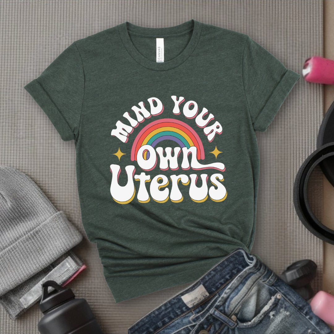 Mind Your Own Uterus - Girl Power Inspirational T-Shirt - Women Empowerment Tee - Gift for Her - Bella Canvas 3001