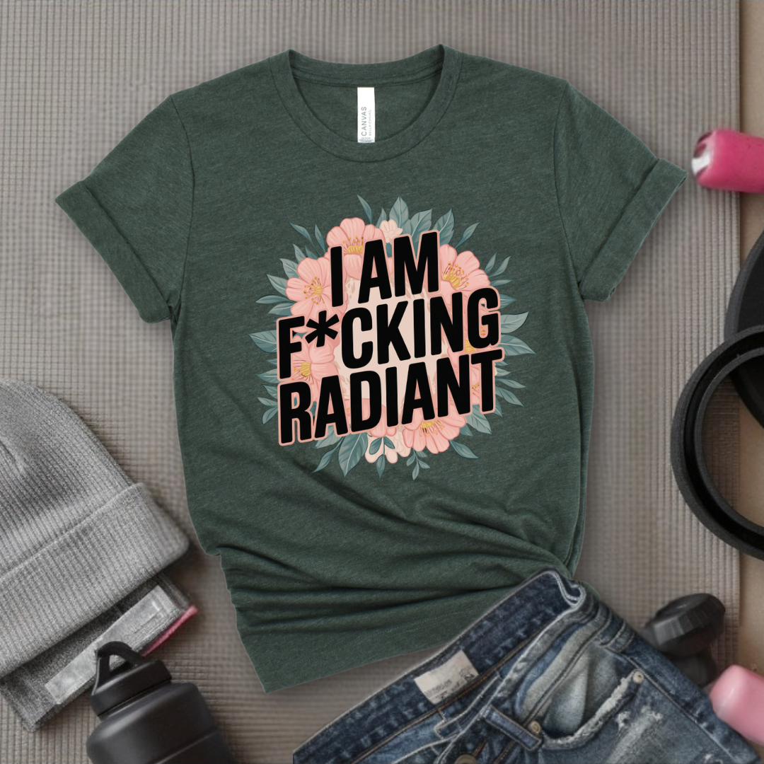 I Am Fucking Radiant - Feminist T-Shirt - Women Empowerment Tee - Bella Canvas 3001