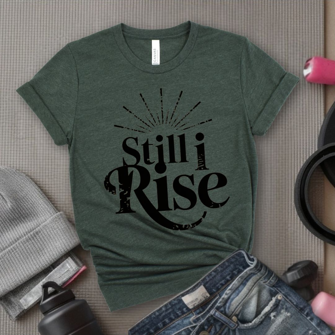 Still I Rise - Feminist T-Shirt - Women Empowerment Tee - Bella Canvas 3001