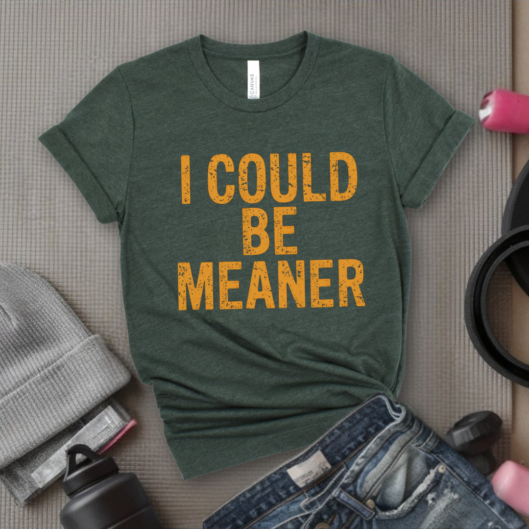I Could Be Meaner - Feminist T-Shirt - Women Empowerment Tee - Bella Canvas 3001