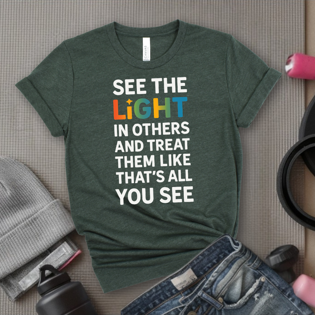 See The Light In Others - Girl Power Inspirational T-Shirt - Women Empowerment Tee - Gift for Her - Bella Canvas 3001