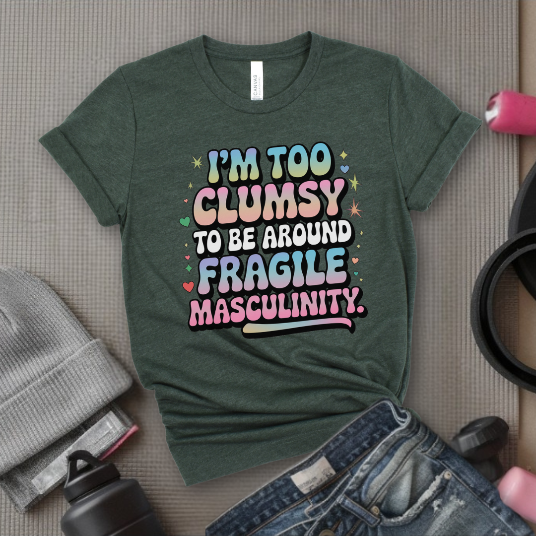 I'm Too Clumsy To Be Around - Feminist T-Shirt - Women Empowerment Tee - Bella Canvas 3001