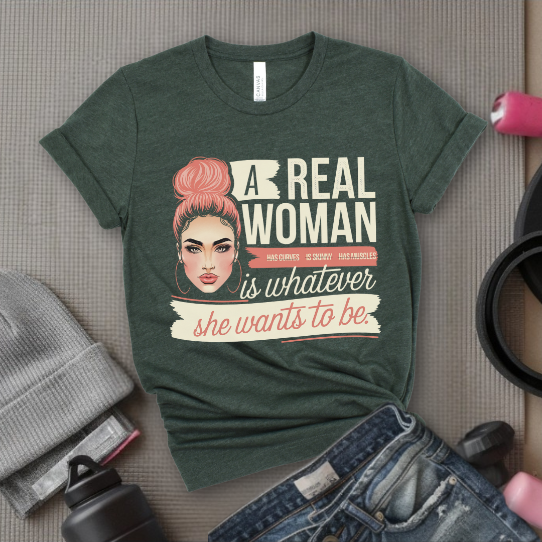 A Real Women Is Whatever She Wants To Be - Feminist T-Shirt - Women Empowerment Tee - Bella Canvas 3001