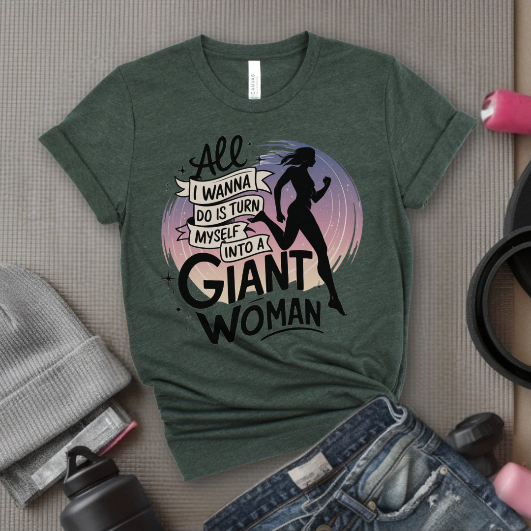 All I Want Do is Turn Myself Into a Giant Woman - Funny Saying Tee - Unisex Jersey Short Sleeve Shirt - Gift for Yourself, for Female Friends - Bella Canvas 3001