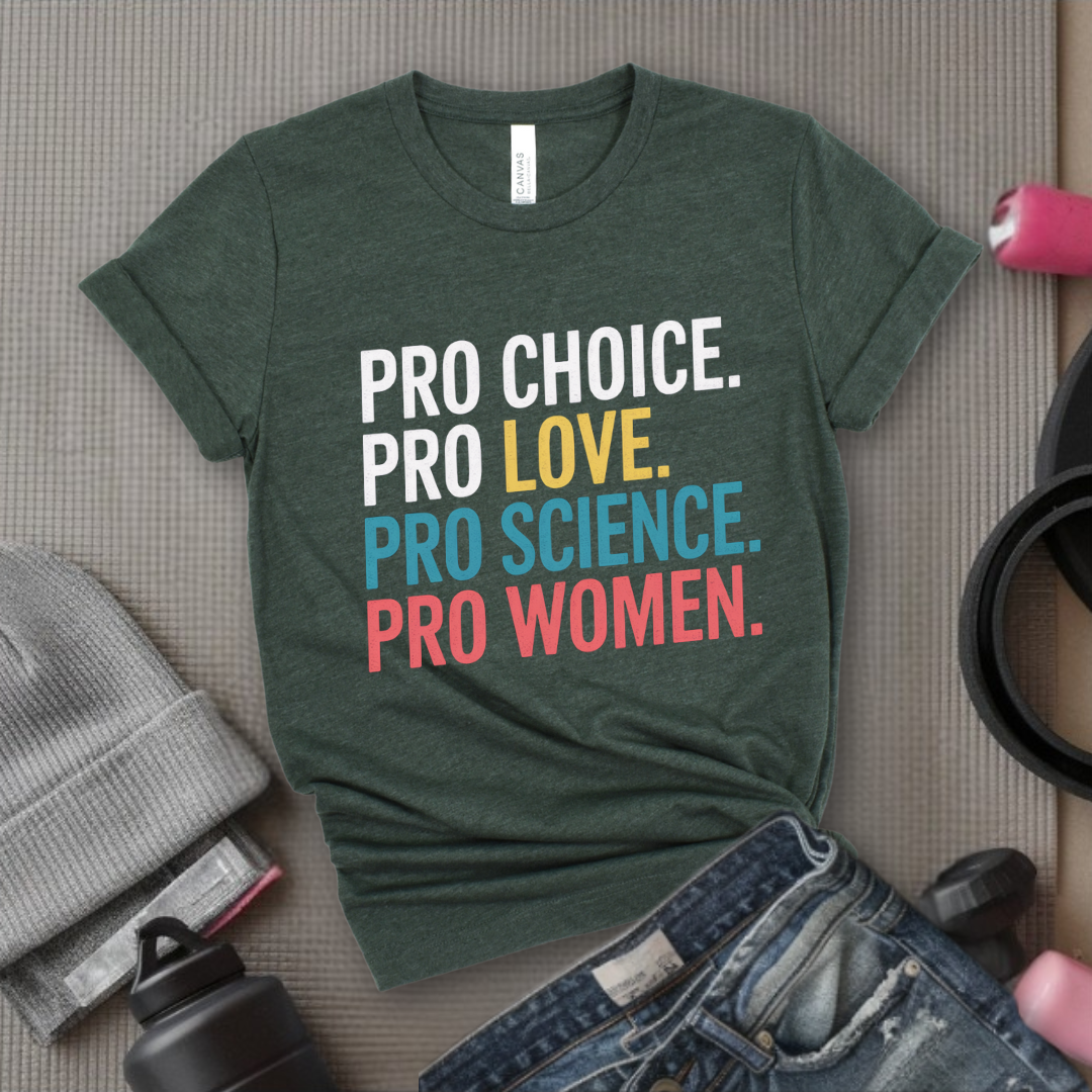 Pro Choice Pro Science Pro Women Pro - Feminist Shirt - Women Empowerment Tee - Unisex Shirt - Bella Canvas 3001