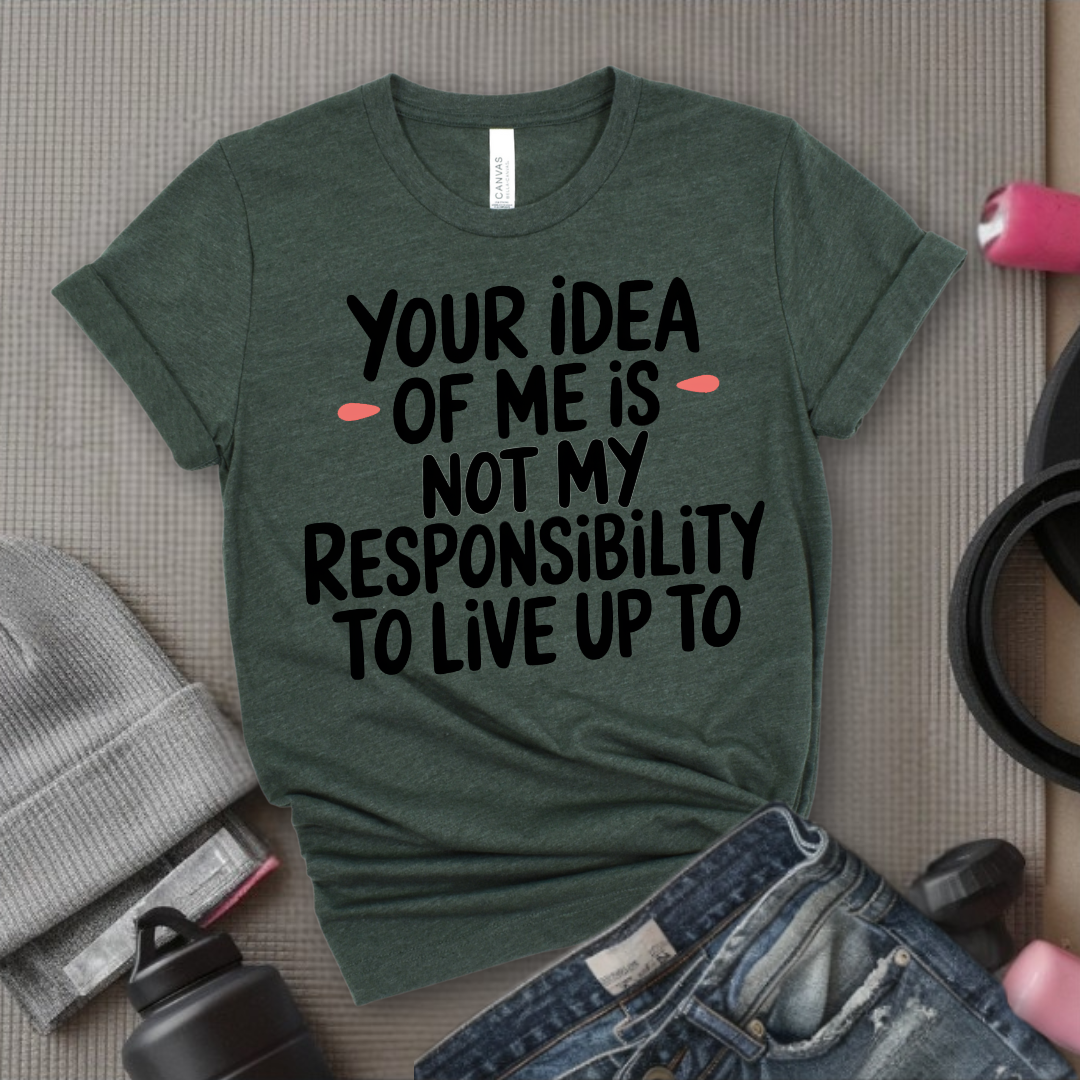 Your Idea Of Me - Feminist T-Shirt - Women Empowerment Tee - Bella Canvas 3001