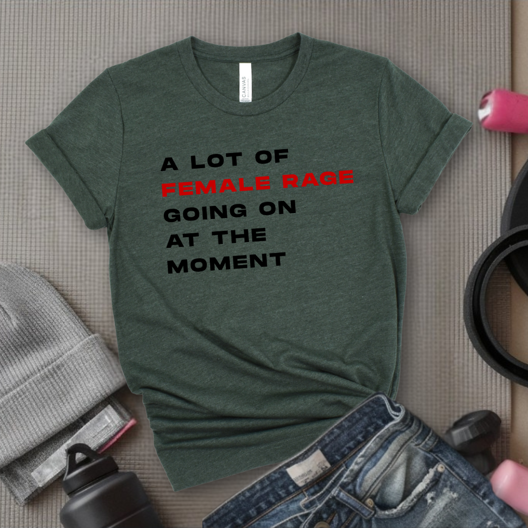 A Lot Of Female Rage Going On At The Moment - Women Empower Feminist Tee - Bella Canvas 3001