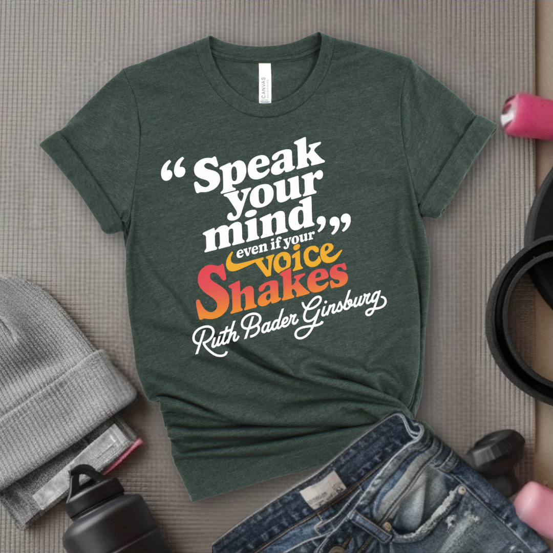 Speak Your Mind Even If Your Voice Shakes T-shirts - Feminist Women Empowerment Shirt - R.B.G Tshirt - Gifts for Feminists - Bella Canvas 3001