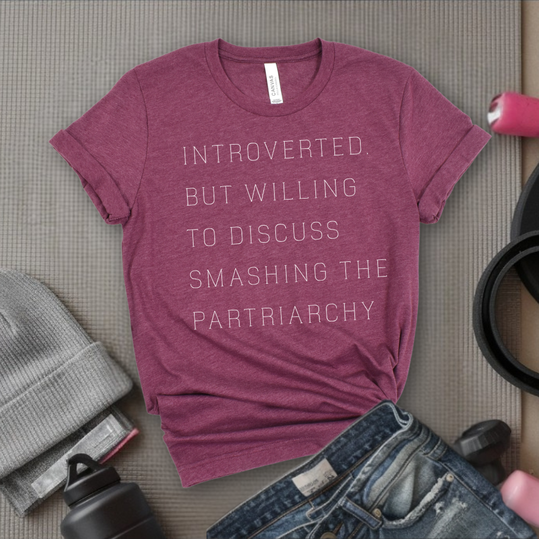 Introverted But Willing To Discuss Smashing The Patriarchy - Women Empower Feminist Tee - Bella Canvas 3001