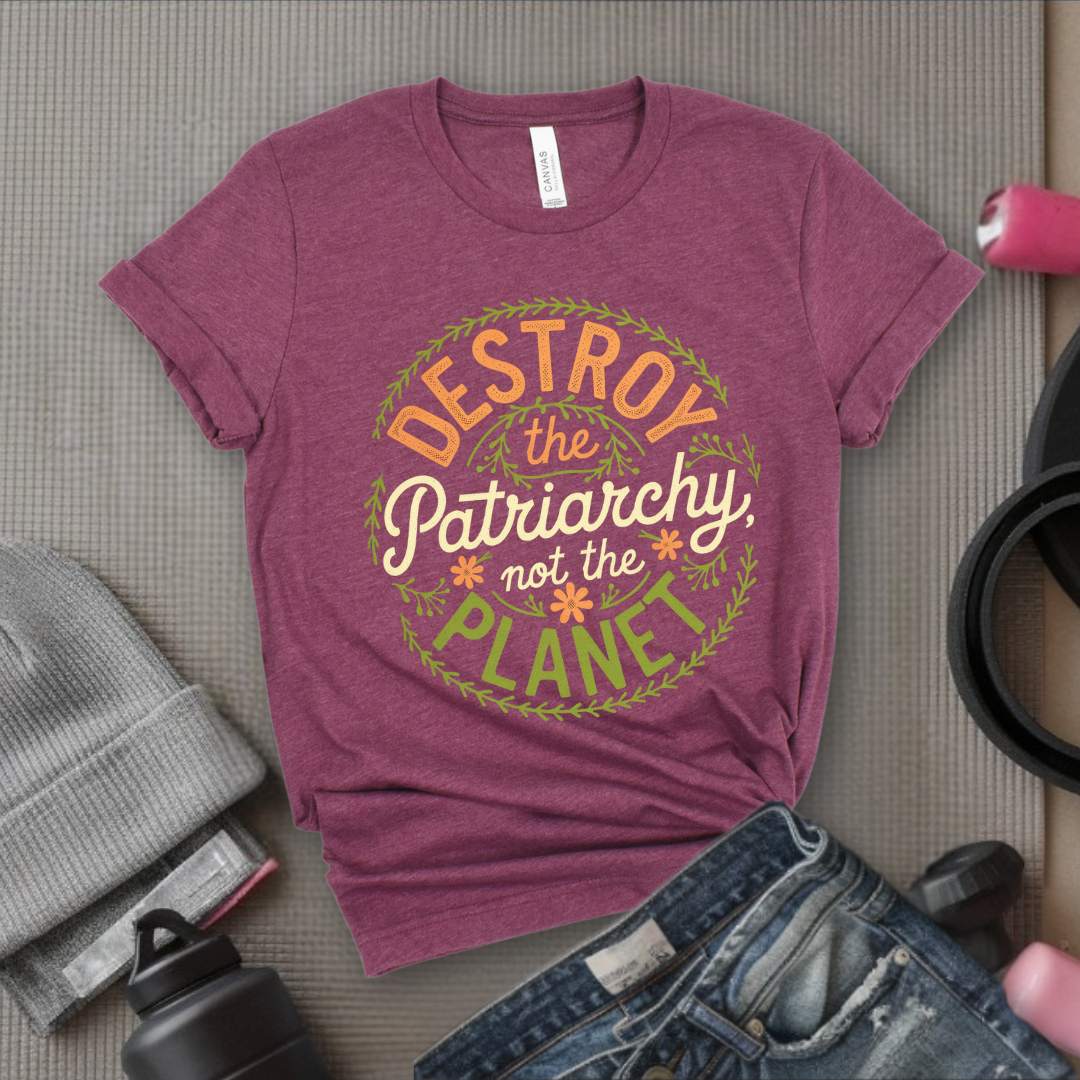 Destroy The Patriarchy Not The Planet Leaves And Flowers - Feminist T-Shirt - Women Empowerment Tee - Bella Canvas 3001