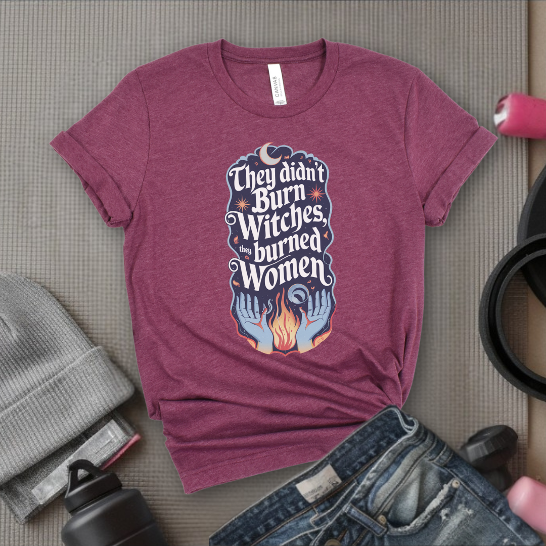 They Didn't Burn Witches They Burned Women Shirt - Feminism T-shirt - Girl Power Unisex Jersey Short Sleeve Shirt - Women Empowerment Tee - Self Gift - Bella Canvas 3001