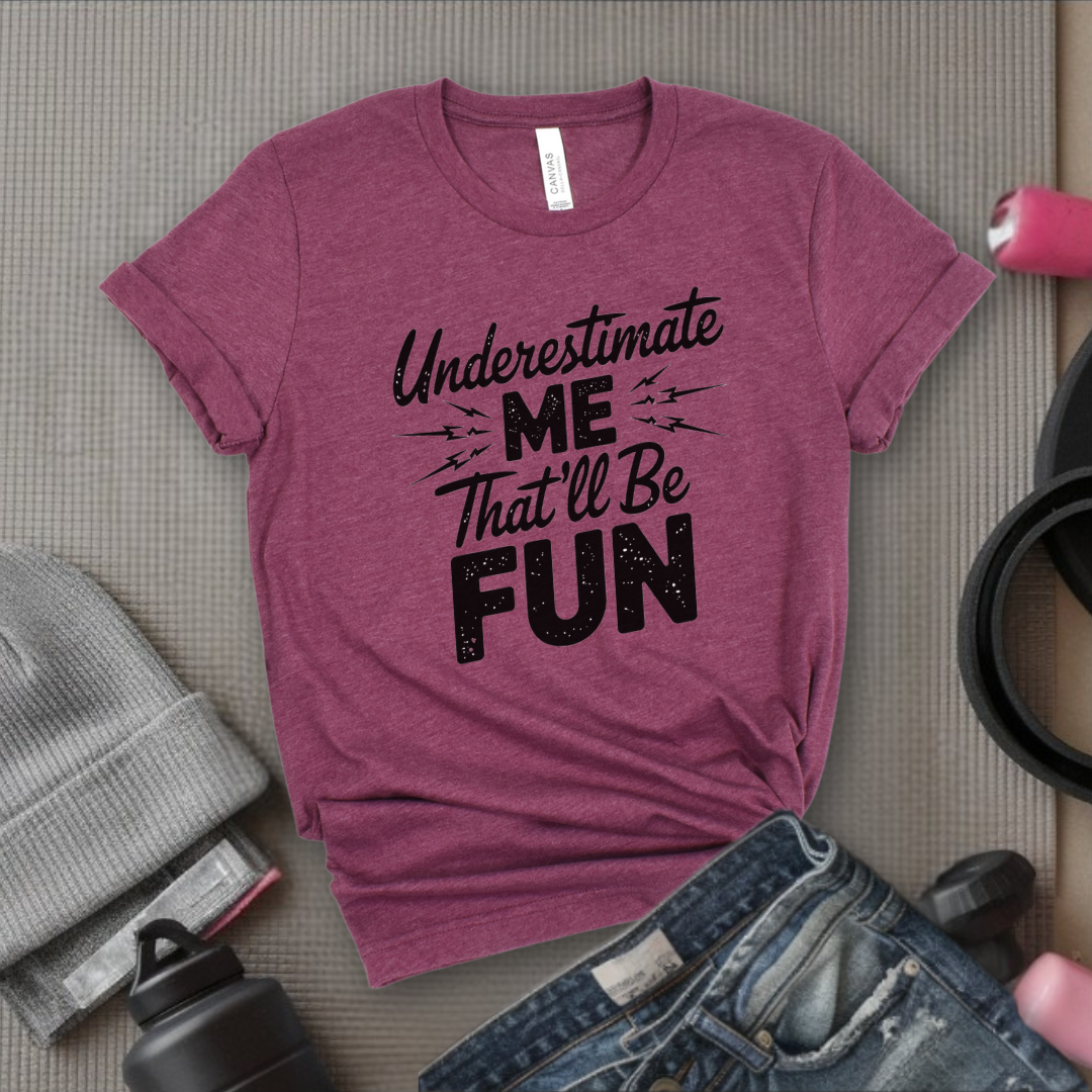 Underestimate Me That'll Be Fun - Funny Feminist T-shirt - Empower Women Tee - Feminist Gift - Girl Power Top - Bella Canvas 3001