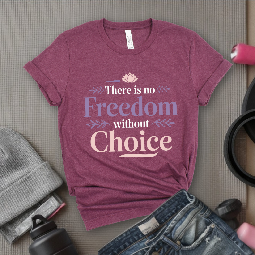 There Is No Freedom Without Choice - Girl Power Inspirational T-Shirt - Women Empowerment Tee - Gift for Her - Bella Canvas 3001