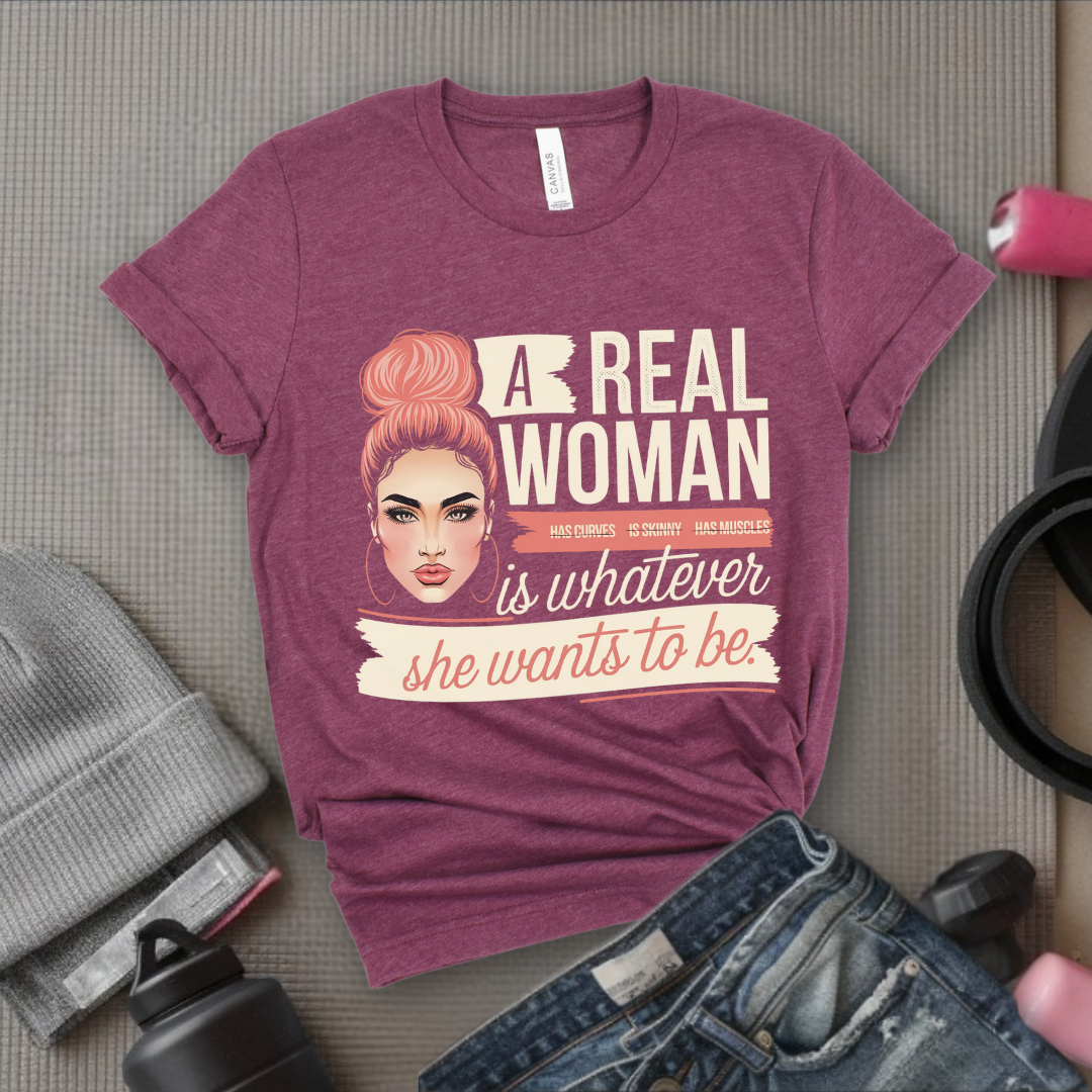 A Real Women Is Whatever She Wants To Be - Feminist T-Shirt - Women Empowerment Tee - Bella Canvas 3001