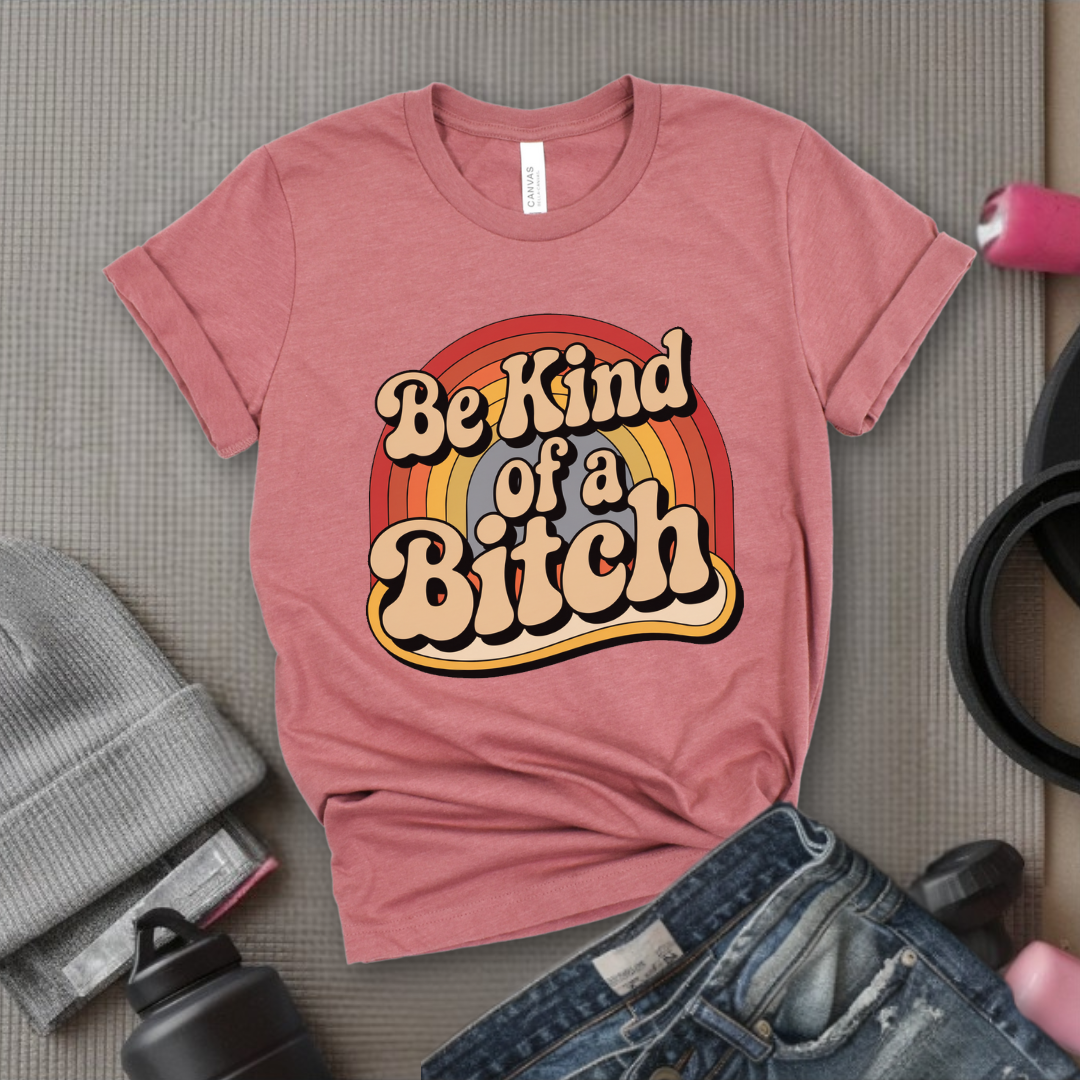 Be Kind of a Bitch Rainbow - Feminist T-Shirt - Women Empowerment Tee - Bella Canvas 3001