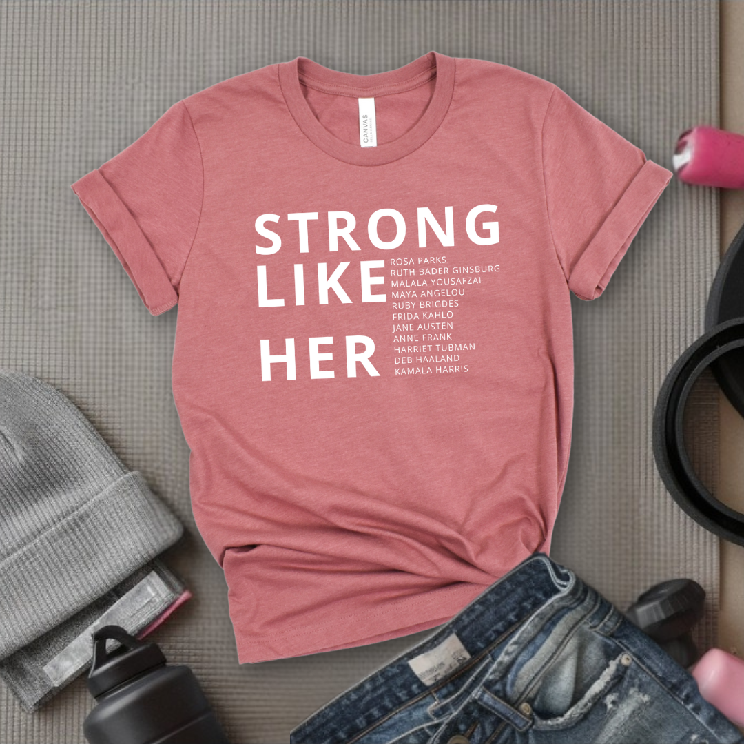 Strong Like Her - Women Empower Feminist Tee - Bella Canvas 3001