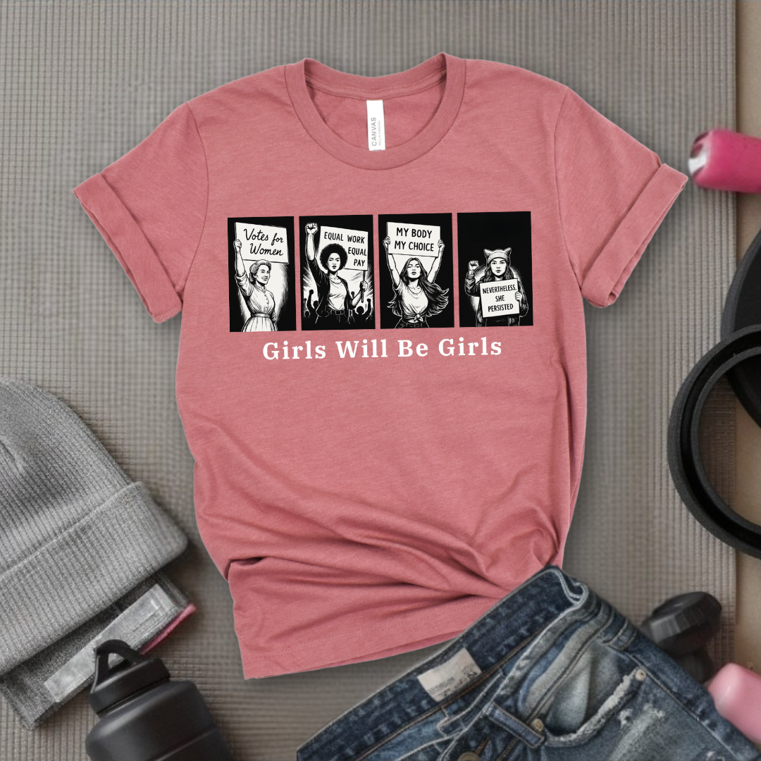 Girls Will Be Girls - Women Empowerment Tee - Gift for Her - Bella Canvas 3001