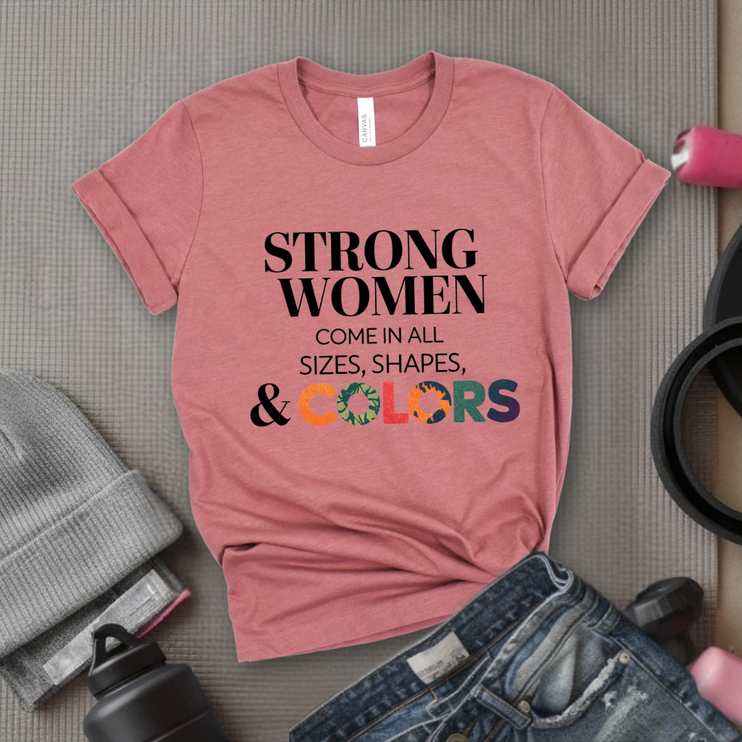 Strong Women Come in All Sizes Shapes and Colors - Feminist T-Shirt - Women Empowerment Tee - Bella Canvas 3001