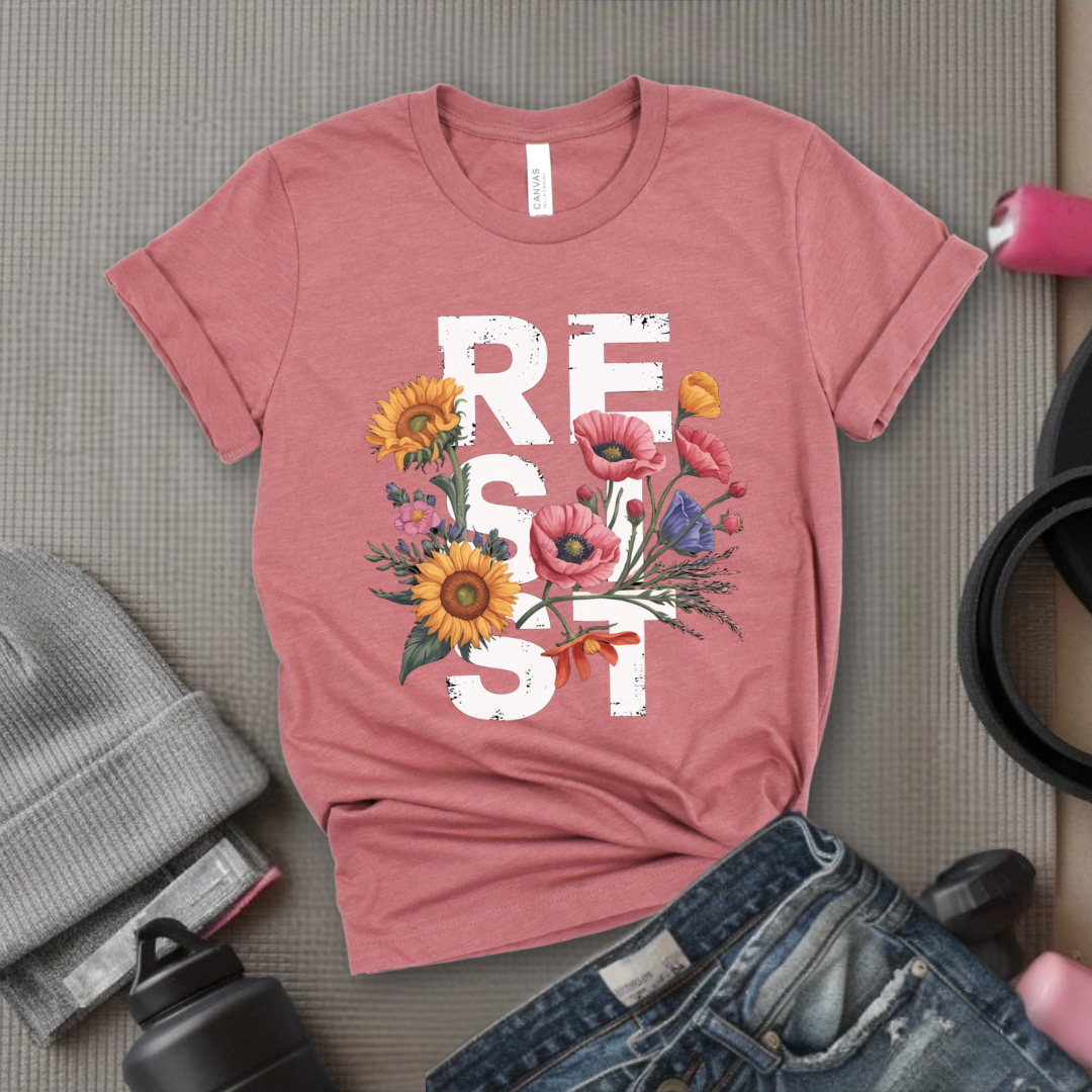 Resist Flowers - Girl Power Inspirational T-Shirt - Women Empowerment Tee - Gift for Her - Bella Canvas 3001