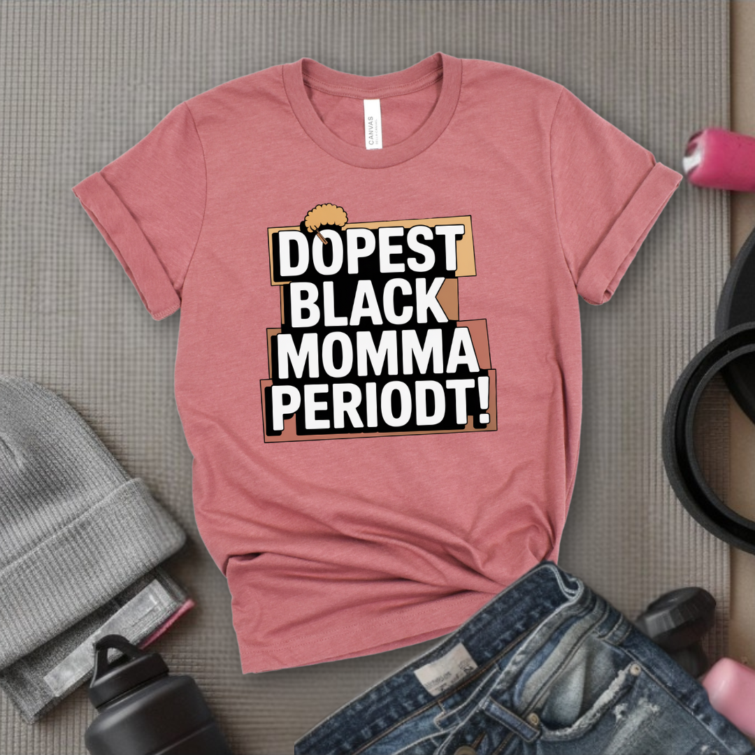 Dopest Black Momma Periodt Tshirt - Mother's Day Gifts - Women Empower Feminist Tee - Bella Canvas 3001
