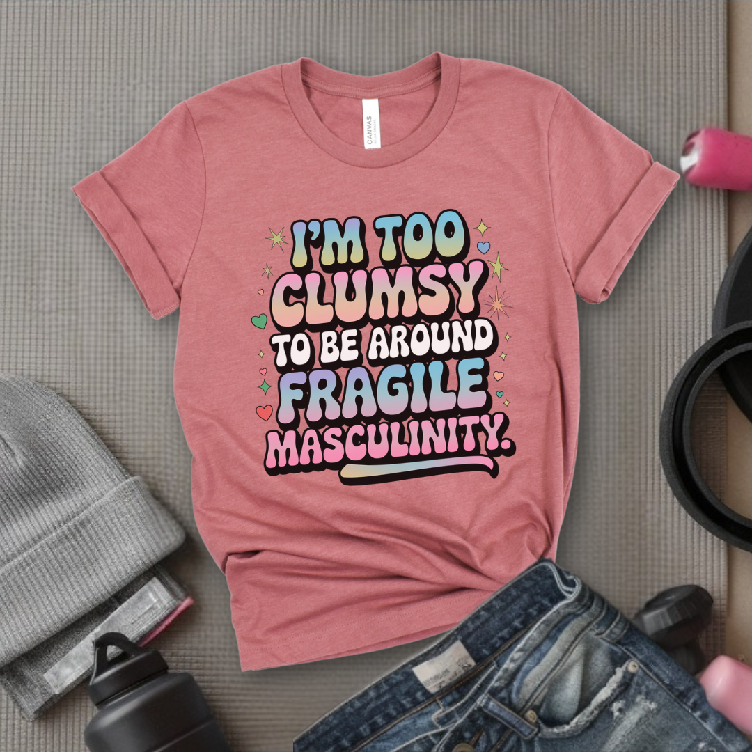 I'm Too Clumsy To Be Around - Feminist T-Shirt - Women Empowerment Tee - Bella Canvas 3001