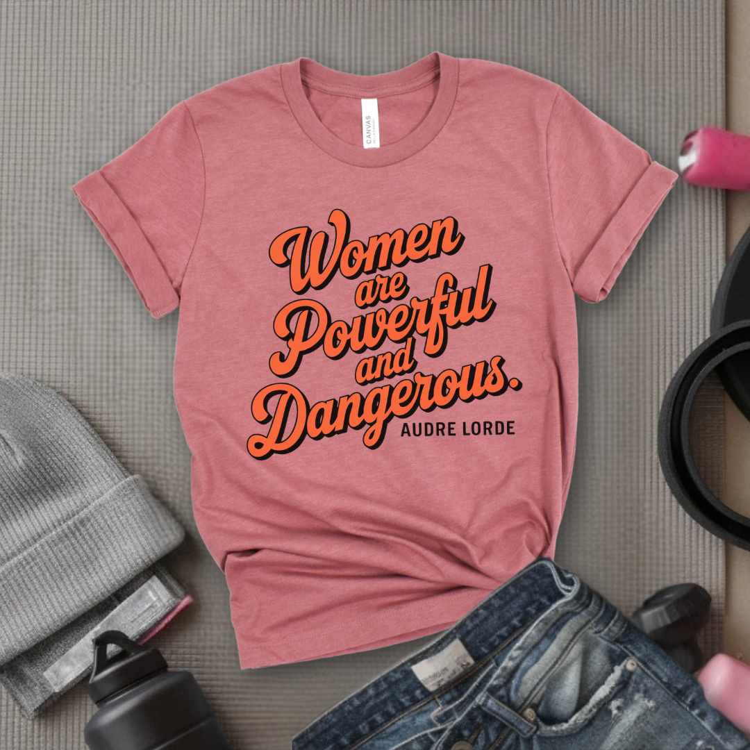 Women Are Powerful and Dangerous - Girl Power Inspirational T-Shirt - Women Empowerment Tee - Gift for Her - Bella Canvas 3001