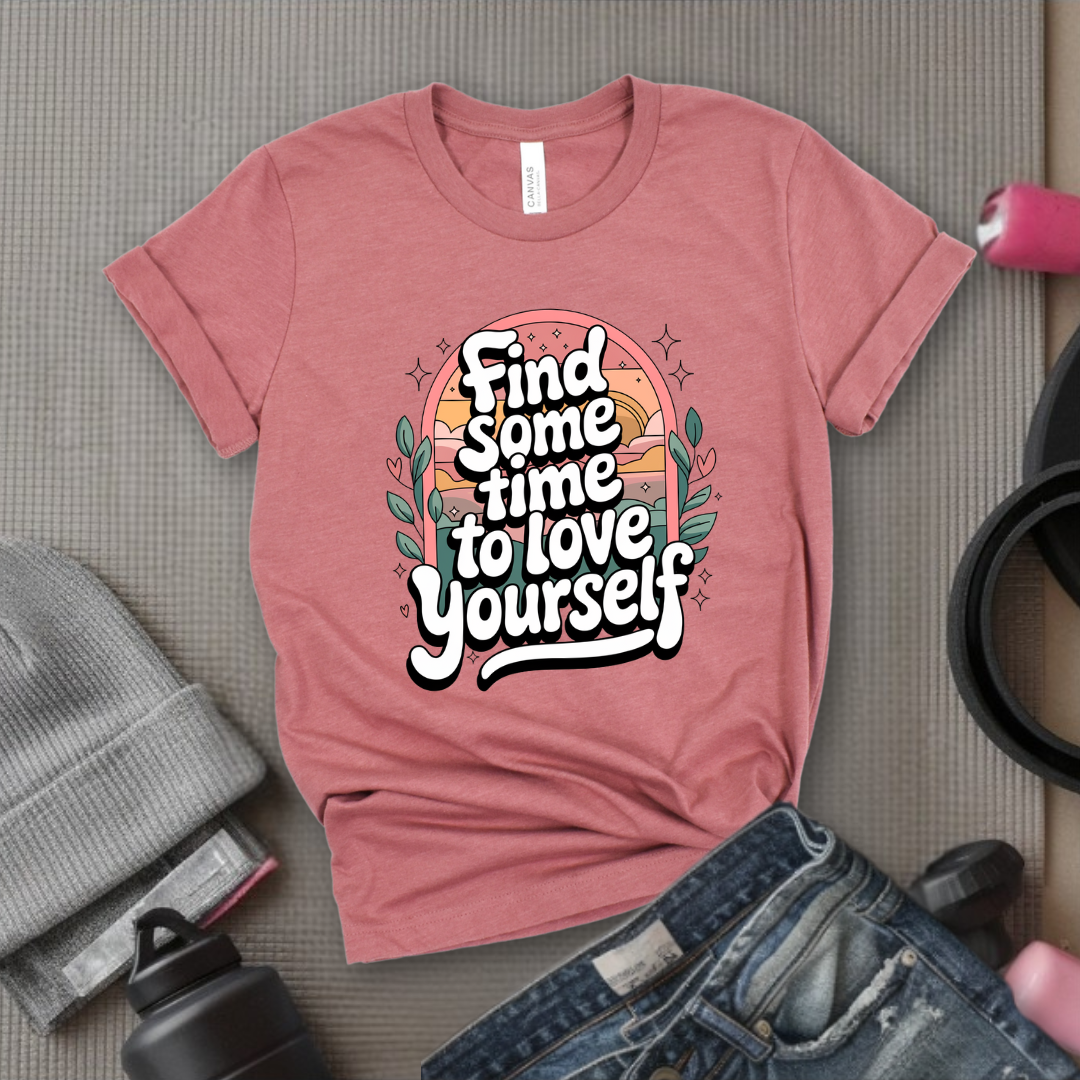 Find Some Time To Love Yourself - Women Empowerment Tshirt - Gift for Strong Women, Feminists - Bella Canvas 3001