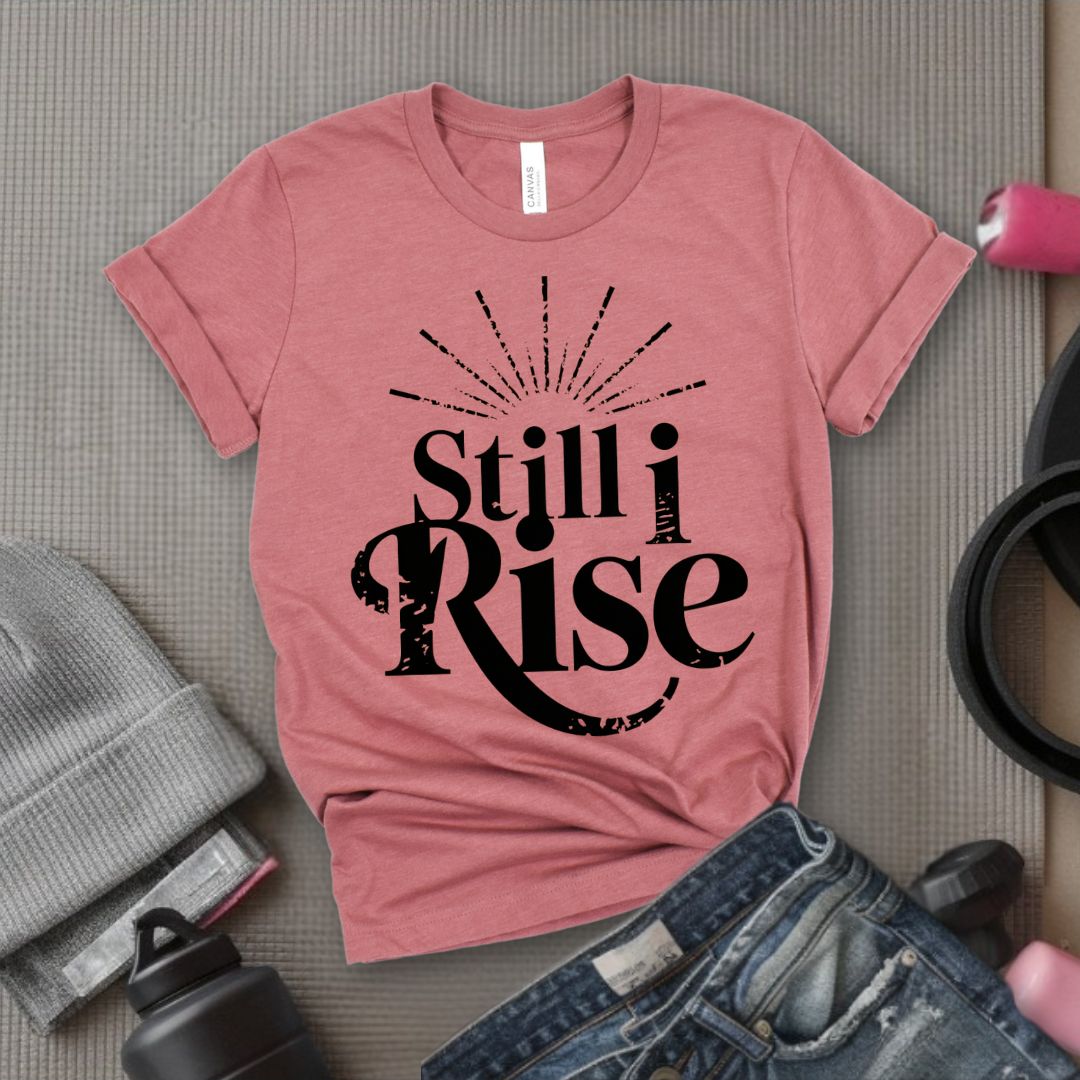 Still I Rise - Feminist T-Shirt - Women Empowerment Tee - Bella Canvas 3001