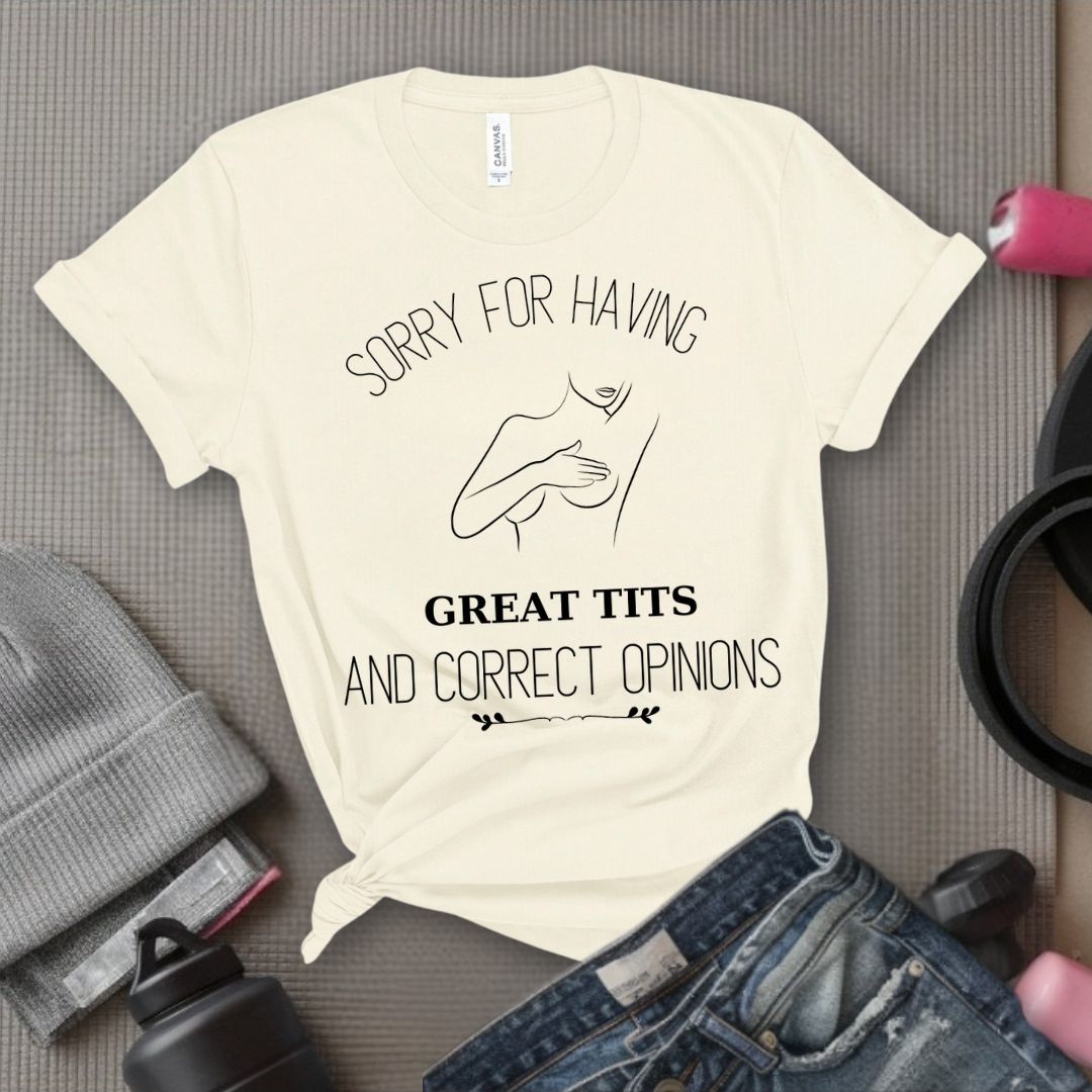 Sorry For Having Great Tits - Feminist T-Shirt - Women Empowerment Tee - Bella Canvas 3001