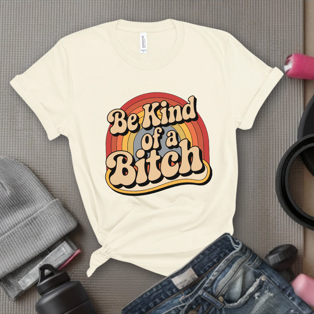 Be Kind of a Bitch Rainbow - Feminist T-Shirt - Women Empowerment Tee - Bella Canvas 3001