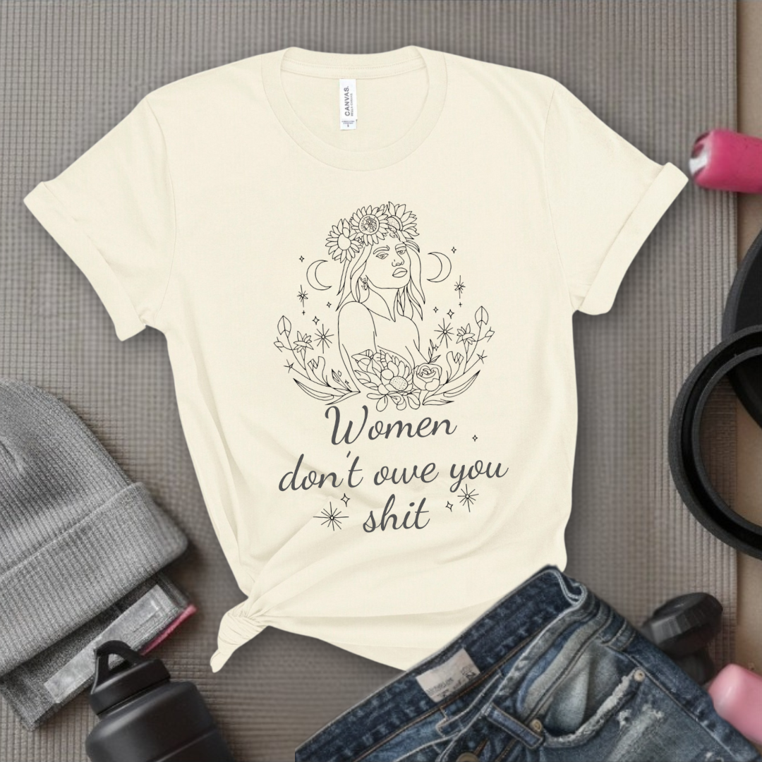 Women Don't Owe You Shit - Girl Power Inspirational T-Shirt - Women Empowerment Tee - Gift for Her - Bella Canvas 3001