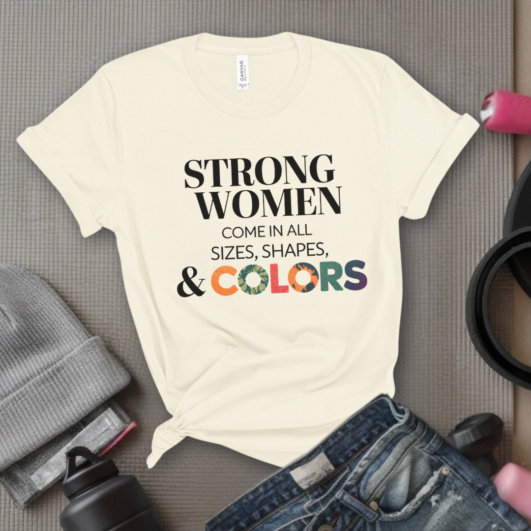 Strong Women Come in All Sizes Shapes and Colors - Feminist T-Shirt - Women Empowerment Tee - Bella Canvas 3001