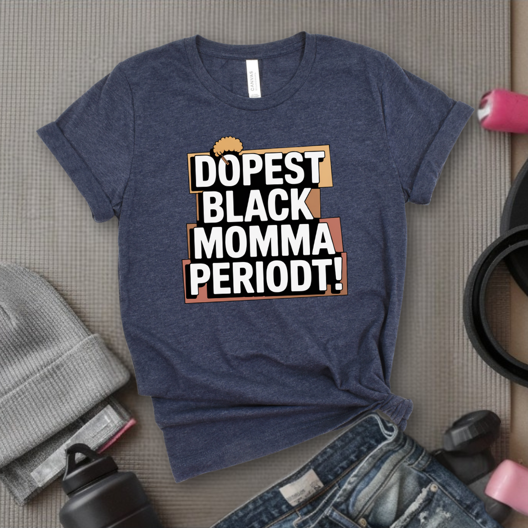 Dopest Black Momma Periodt Tshirt - Mother's Day Gifts - Women Empower Feminist Tee - Bella Canvas 3001