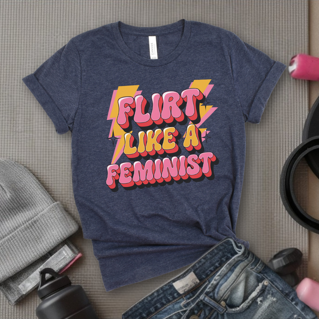 Flirt Like A Feminist - Feminist T-Shirt - Women Empowerment Tee - Bella Canvas 3001