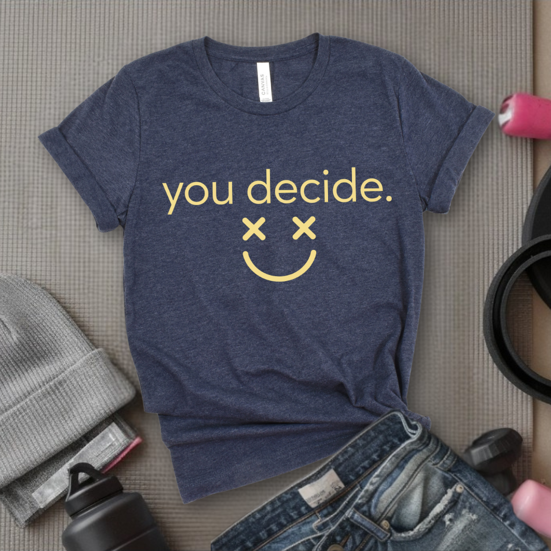 You Decide - Feminist T-Shirt - Women Empowerment Tee - Bella Canvas 3001