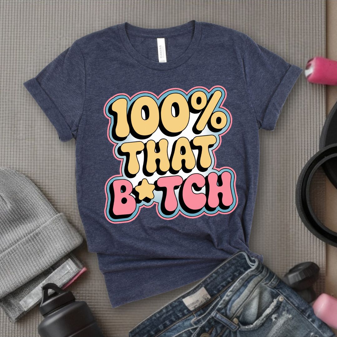 100% That B*tch - Feminist T-Shirt - Women Empowerment Tee - Bella Canvas 3001