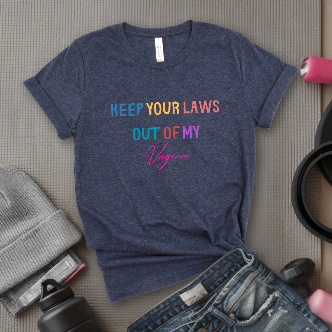 Keep Your Laws Out - Women Empowerment Tshirt - Gift for Strong Women, Feminists - Bella Canvas 3001