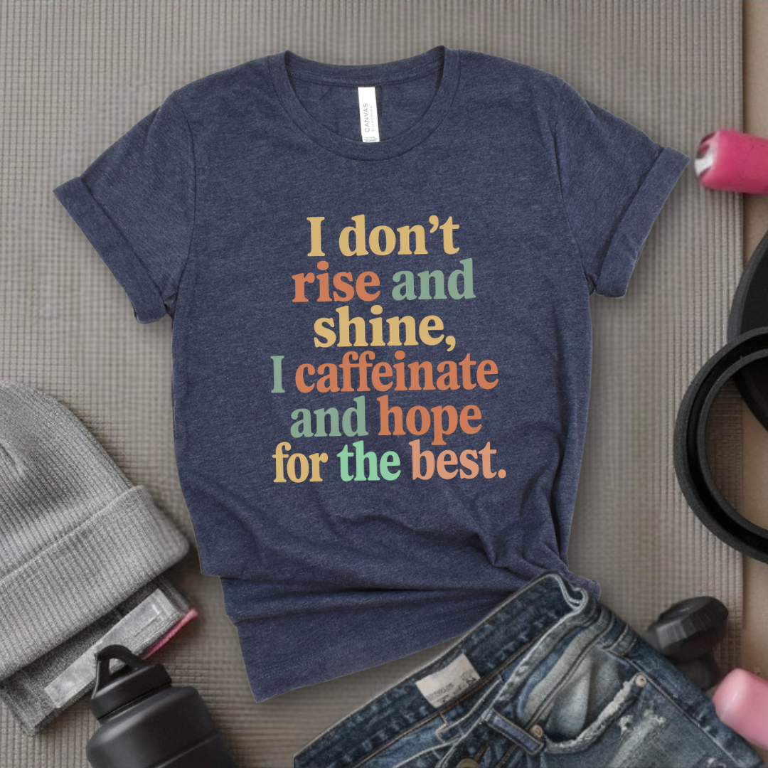I Don't Rise And Shine I Caffeinate And Hope For The Best - Feminist T-Shirt - Women Empowerment Tee - Bella Canvas 3001