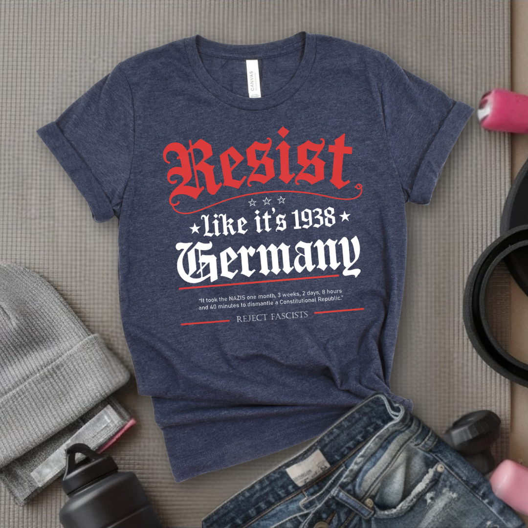 Resist Like It's 1938 Germany - Women Empowerment Tee - Gift for Her - Bella Canvas 3001