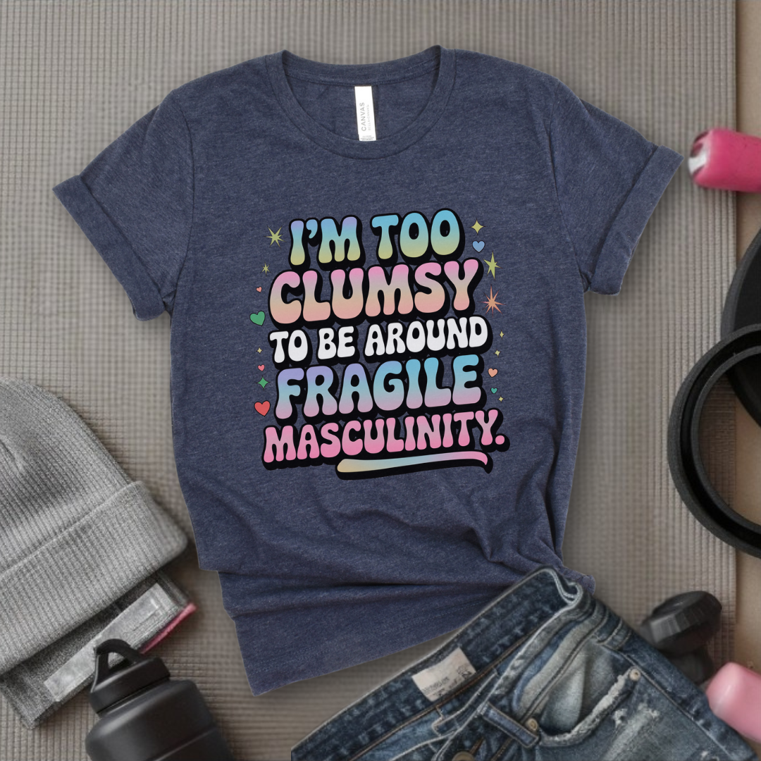 I'm Too Clumsy To Be Around - Feminist T-Shirt - Women Empowerment Tee - Bella Canvas 3001