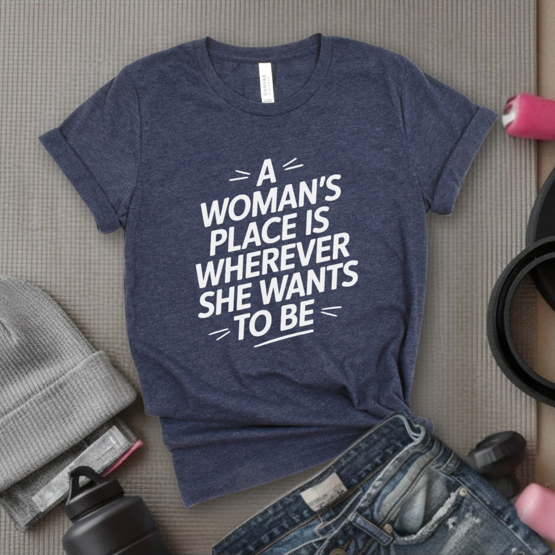 The Woman's Place Is Wherever She Wants To Be - Feminism Inspired Tee - Women Right Shirts - Unisex Jersey Short Sleeve Shirt - Gift for Feminists - Bella Canvas 3001