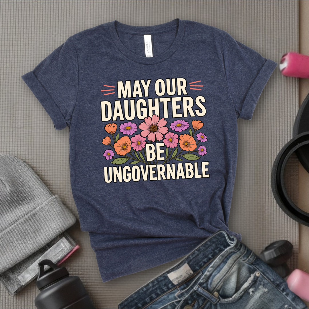 May Our Daughters Be Governable - Mother's Day Gifts - Women Empower Feminist Tee - Bella Canvas 3001