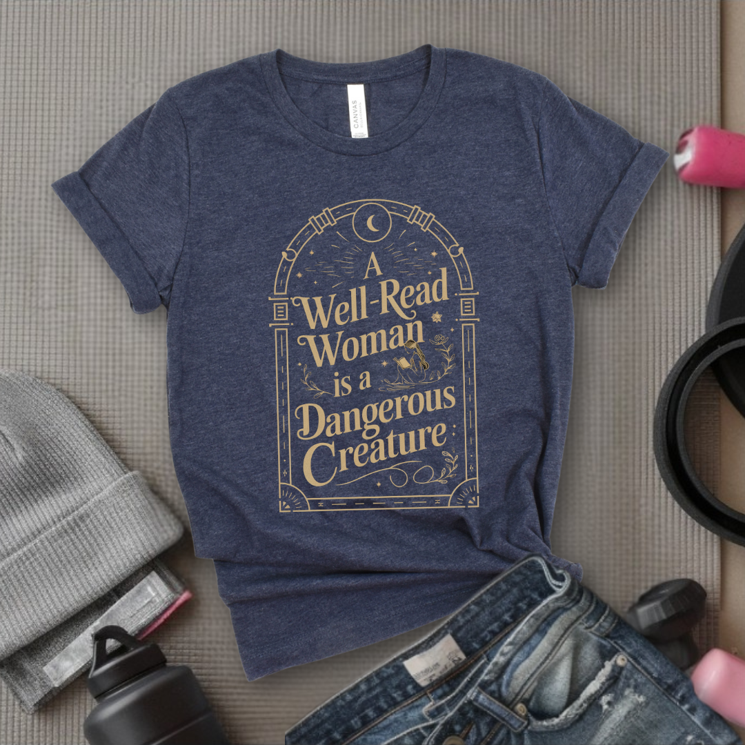 A Well-Read Woman Is a Dangerous Creature - Girl Power Inspirational T-Shirt - Women Empowerment Tee - Gift for Her - Bella Canvas 3001