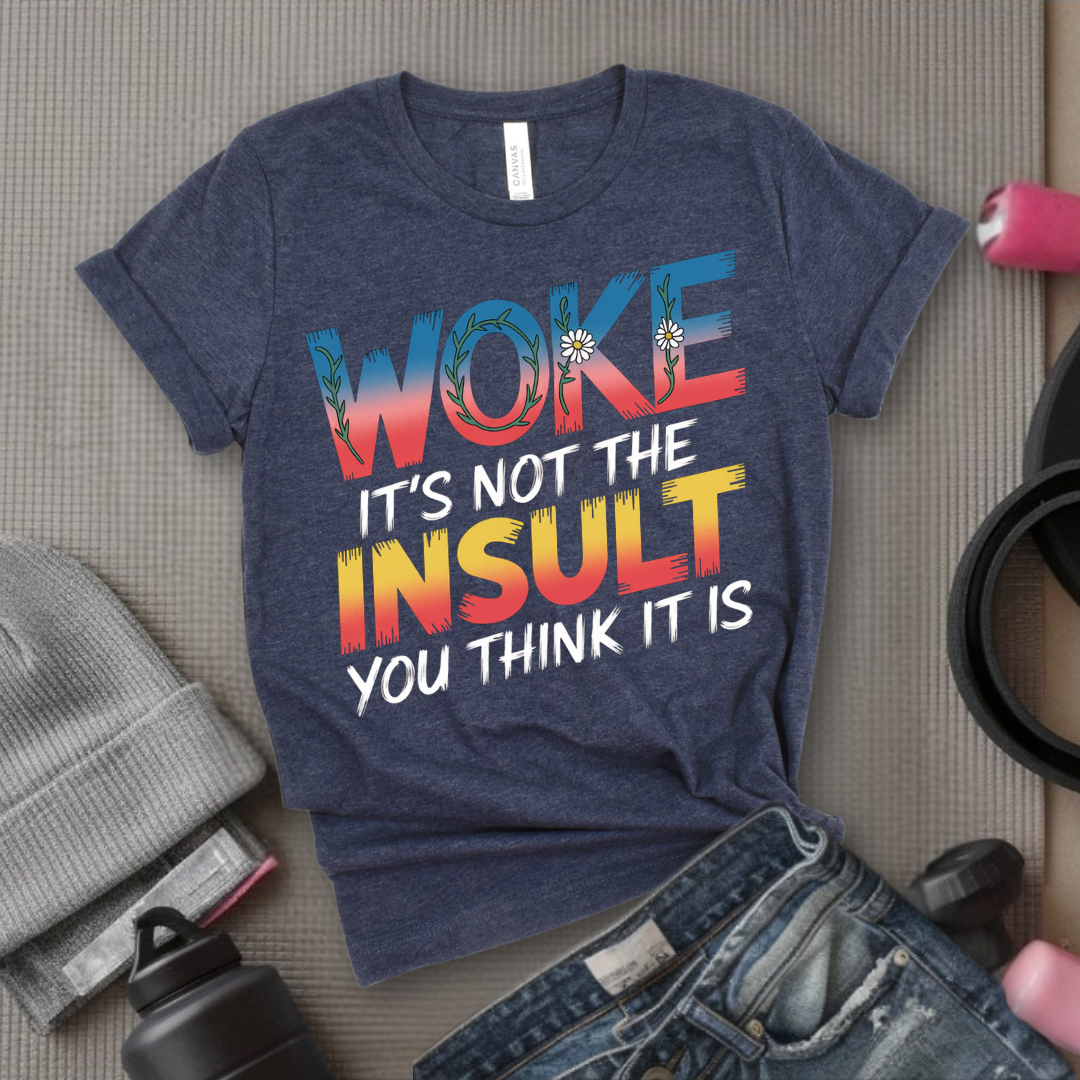 Woke It's Not The Insult You Think It Is - Girl Power Inspirational T-Shirt - Women Empowerment Tee - Gift for Her - Bella Canvas 3001