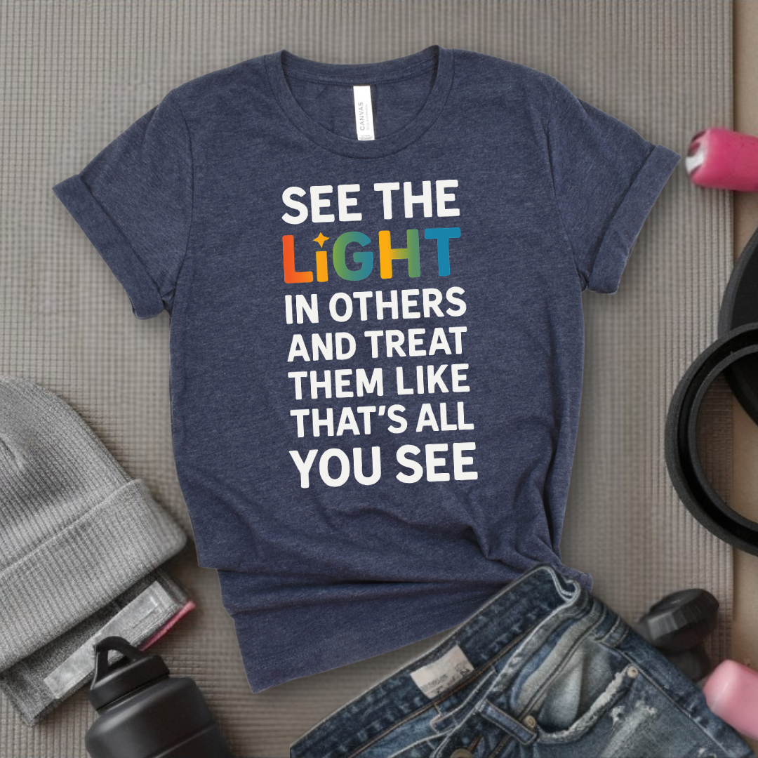See The Light In Others - Girl Power Inspirational T-Shirt - Women Empowerment Tee - Gift for Her - Bella Canvas 3001